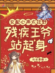 女配心声太狂野，残疾王爷站起身